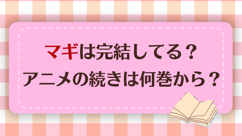 マギのアニメ続きは漫画何巻から？原作は完結してる？